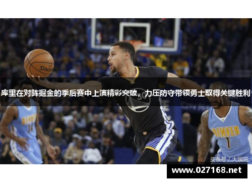 库里在对阵掘金的季后赛中上演精彩突破，力压防守带领勇士取得关键胜利