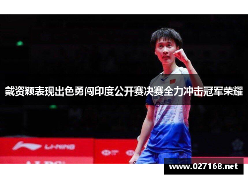 戴资颖表现出色勇闯印度公开赛决赛全力冲击冠军荣耀