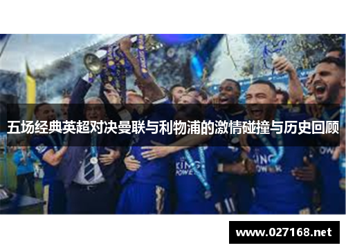 五场经典英超对决曼联与利物浦的激情碰撞与历史回顾