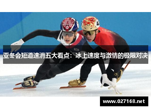 亚冬会短道速滑五大看点：冰上速度与激情的极限对决