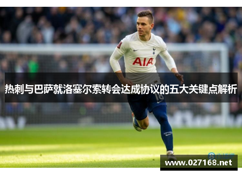 热刺与巴萨就洛塞尔索转会达成协议的五大关键点解析