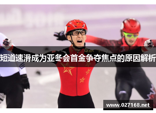短道速滑成为亚冬会首金争夺焦点的原因解析