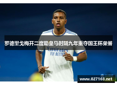 罗德里戈梅开二度助皇马时隔九年重夺国王杯荣誉