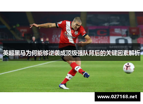 英超黑马为何能够逆袭成顶级强队背后的关键因素解析