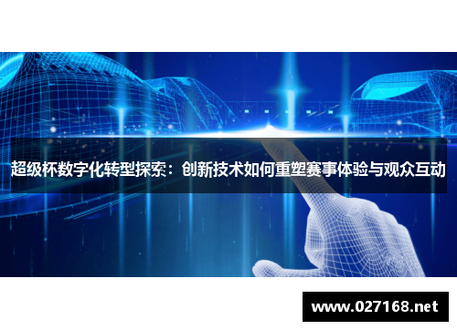 超级杯数字化转型探索：创新技术如何重塑赛事体验与观众互动