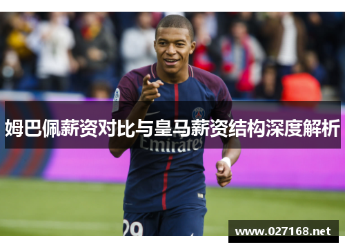 姆巴佩薪资对比与皇马薪资结构深度解析