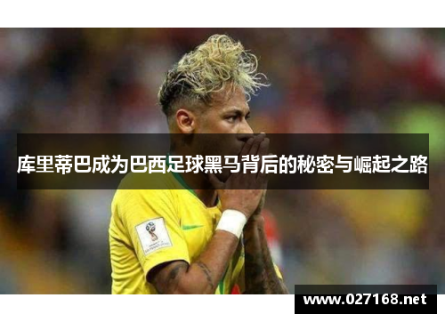 库里蒂巴成为巴西足球黑马背后的秘密与崛起之路 库里蒂巴成为巴西足球黑马背后的秘密与崛起之路