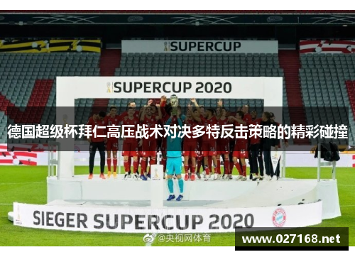 德国超级杯拜仁高压战术对决多特反击策略的精彩碰撞