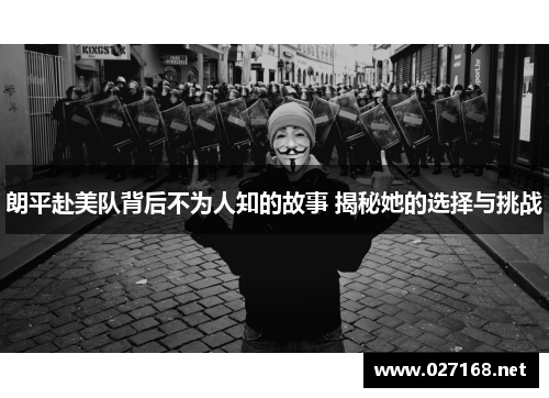 朗平赴美队背后不为人知的故事 揭秘她的选择与挑战